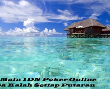 Tips Main IDN Poker Online Tanpa Kalah Setiap Putaran